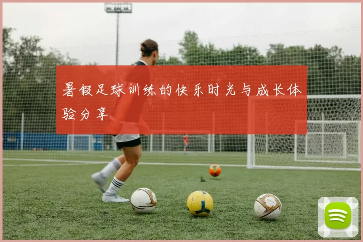 暑假足球训练的快乐时光与成长体验分享